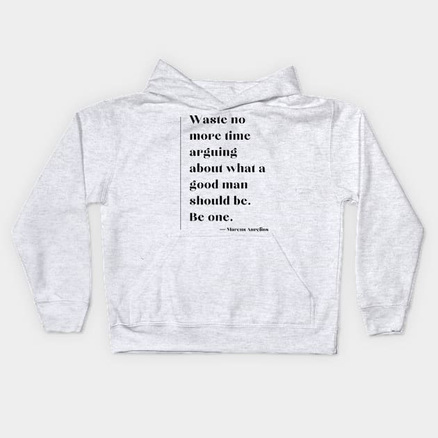 “Waste no more time arguing about what a good man should be. Be one.” Marcus Aurelius Kids Hoodie by ReflectionEternal